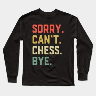 Sorry Can't Chess Bye Long Sleeve T-Shirt